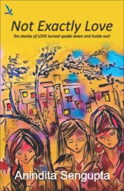 Not Exactly Love - Ten stories of LOVE turned upside down and inside out !