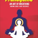 Pranayama -AN ART OF BREATHING KNOWLEDGE AND SCIENCE