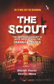 26/11 WAS JUST THE BEGINNING - THE SCOUT [THE DEFINITIVE ACCOUNT OF DAVID HEADLEY AND THE MUMBAI ATTACKS ]
